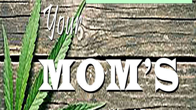 Your Mom’s Weed Farm